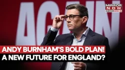 Andy Burnham’s Bold Plan! A New Future For England? What Is British Prime Minister Planning?